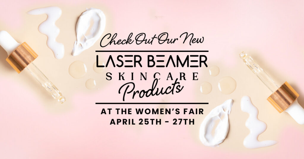 Join Laser Beamer Skincare at the Women's Fair from April 25th through April 27th